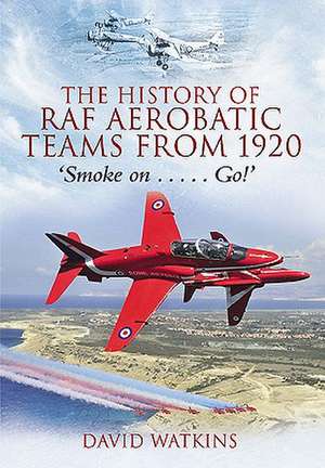 The History of RAF Aerobatic Teams from 1920 de David Watkins