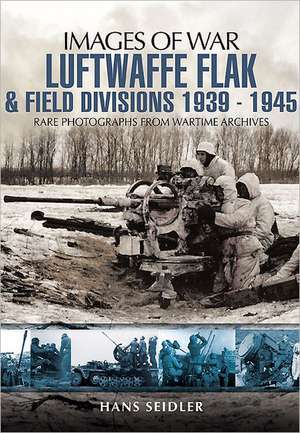 Luftwaffe Flak and Field Divisions, 1939-1945: The Grenadiers at War, August to December 1914, Edited from Diaries and Letters of Major Ma Jeffreys and Others de Hans Seidler