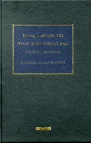 Islam, Law and the State in Southeast Asia: Volume 2: Singapore de prof Tim Lindsey