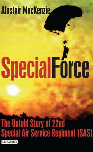 Special Force: The Untold Story of 22nd Special Air Service Regiment (SAS) de Dr Alastair MacKenzie