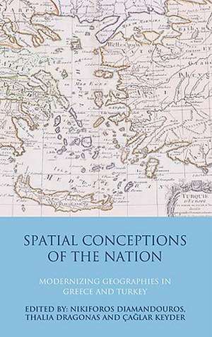 Spatial Conceptions of the Nation: Modernizing Geographies in Greece and Turkey de Nikiforos Diamandouros