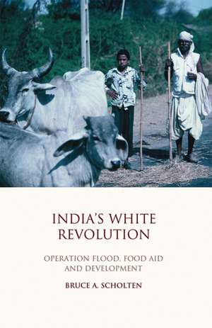 India's White Revolution: Operation Flood, Food Aid and Development de Bruce A. Scholten