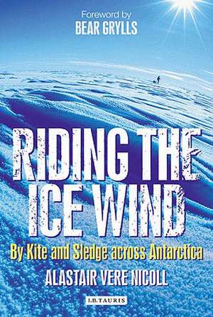 Riding the Ice Wind: By Kite and Sledge Across Antarctica de Alastair Vere Nicoll