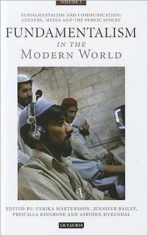 Fundamentalism in the Modern World Vol 2: Fundamentalism and Communication: Culture, Media and the Public Sphere de Ulrika Martensson