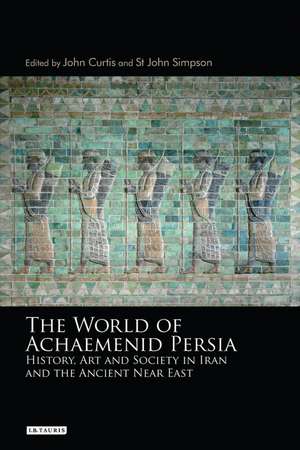 The World of Achaemenid Persia: History, Art and Society in Iran and the Ancient Near East de John Curtis