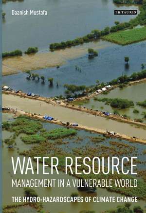 Water Resource Management in a Vulnerable World: The Hydro-Hazardscapes of Climate Change de Daanish Mustafa