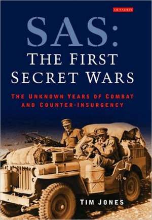 SAS: The First Secret Wars: The Unknown Years of Combat and Counter-Insurgency de Tim Jones