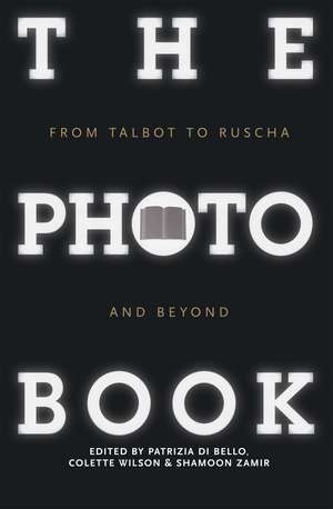 The Photobook: From Talbot to Ruscha and Beyond de Patrizia Di Bello