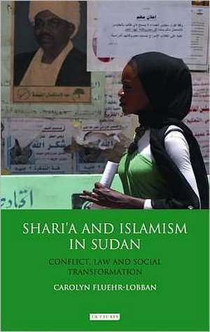 Shari'a and Islamism in Sudan: Conflict, Law and Social Transformation de Carolyn Fluehr-Lobban