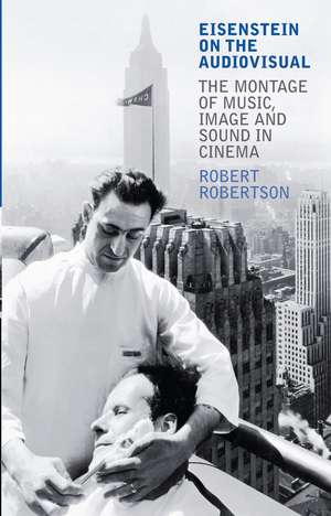 Eisenstein on the Audiovisual: The Montage of Music, Image and Sound in Cinema de Robert Robertson