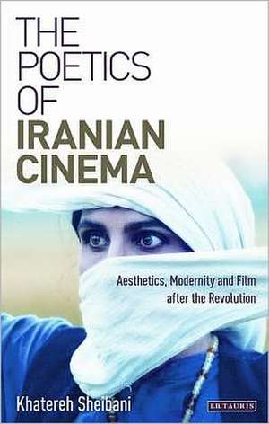 The Poetics of Iranian Cinema: Aesthetics, Modernity and Film After the Revolution de Khatereh Sheibani