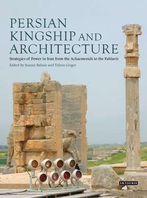 Persian Kingship and Architecture: Strategies of Power in Iran from the Achaemenids to the Pahlavis de Sussan Babaie