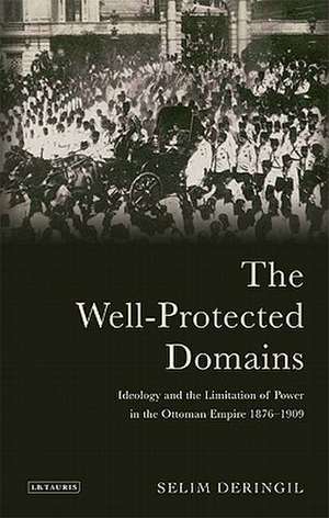 The Well-protected Domains: Ideology and the Legitimation of Power in the Ottoman Empire 1876-1909 de Selim Deringil