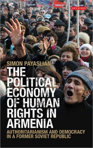 The Political Economy of Human Rights in Armenia: Authoritarianism and Democracy in a Former Soviet Republic de Simon Payaslian