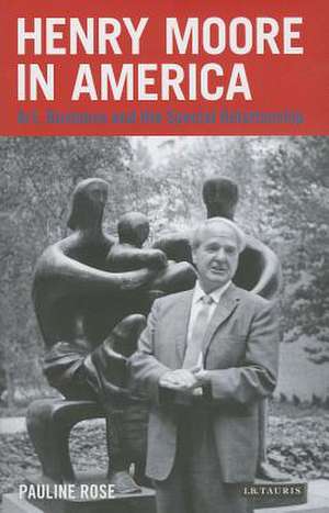 Henry Moore in America: Art, Business and the Special Relationship de Pauline Rose