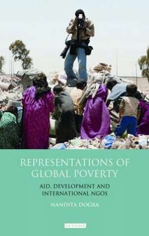 Representations of Global Poverty: Aid, Development and International NGOs de Nandita Dogra