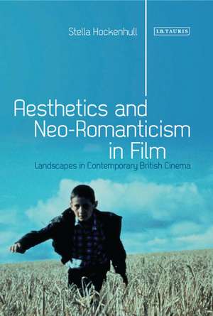 Aesthetics and Neoromanticism in Film: Landscapes in Contemporary British Cinema de Stella Hockenhull