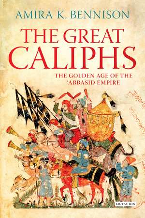 The Great Caliphs: The Golden Age of the 'Abbasid Empire de Amira K. Bennison