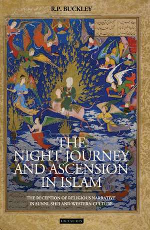 The Night Journey and Ascension in Islam: The Reception of Religious Narrative in Sunni, Shi'i and Western Culture de R. P. Buckley