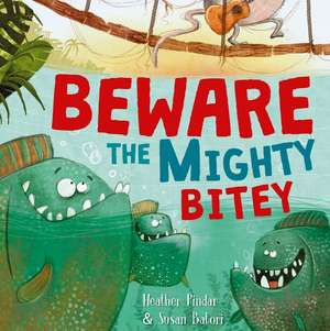 Beware the Mighty Bitey de Heather Pindar