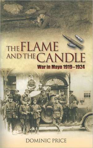 The Flame and the Candle: War in Mayo 1919-1924 de Dominic Price