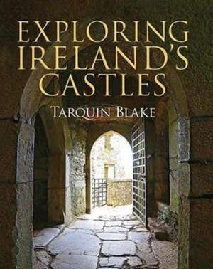 Exploring Ireland's Castles de Tarquin Blake