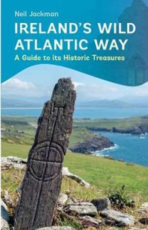 Ireland's Wild Atlantic Way: A Guide to Its Historic Treasures de Neil Jackman