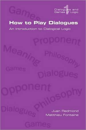 How to Play Dialogues. an Introduction to Dialogical Logic de Juan Redmond