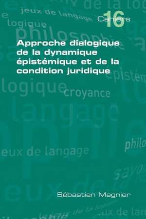 Approche Dialogique de La Dynamique Epistemique Et de La Condition Juridique de Sebastien Magnier