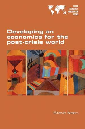 Developing an Economics for the Post-Crisis World: Towards a Radical Reformulation de Steve Keen