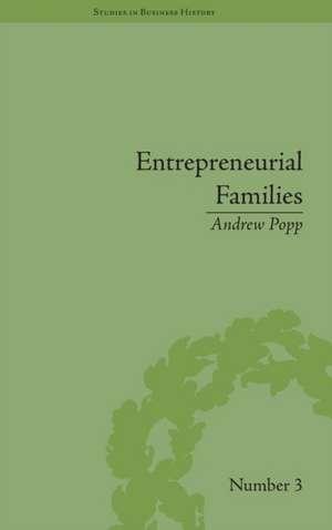 Entrepreneurial Families: Business, Marriage and Life in the Early Nineteenth Century de Andrew Popp