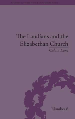 The Laudians and the Elizabethan Church: History, Conformity and Religious Identity in Post-Reformation England de Calvin Lane