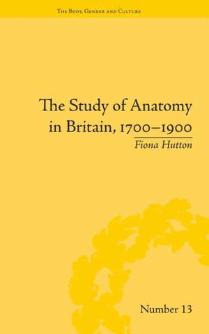 The Study of Anatomy in Britain, 1700–1900 de Fiona Hutton