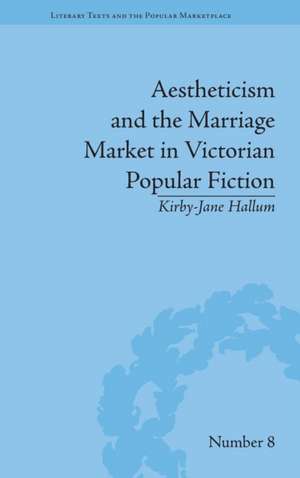 Aestheticism and the Marriage Market in Victorian Popular Fiction: The Art of Female Beauty de Kirby-Jane Hallum