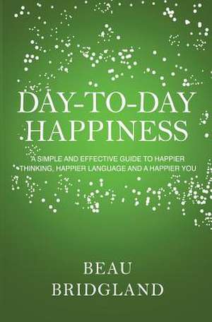 Day-to-Day Happiness de Beau Bridgland