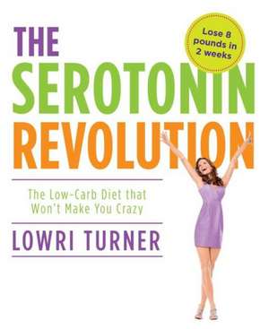 Serotonin Revolution: The Low-Carb Diet That Won't Make You Crazy de Lowri Turner