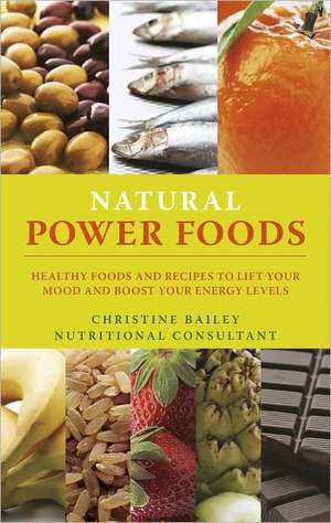 Lift Your Mood with Power Foods: More Than 150 Healthy Foods and Recipes to Change the Way You Think and Feel de Christine Bailey