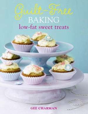 Guilt-Free Baking: Low-Calorie and Low-Fat Sweet Treats de Gee Charman