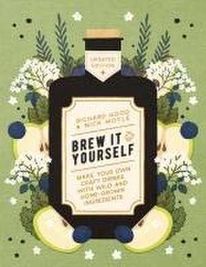 Brew It Yourself: Make Your Own Craft Drinks with Wild and Home-Grown Ingredients de Richard Hood