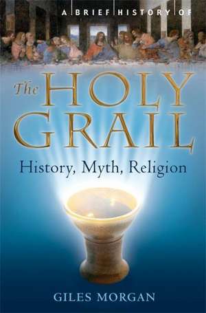 A Brief History of the Holy Grail de Giles Morgan