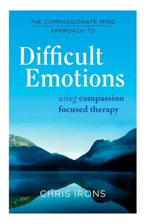 The Compassionate Mind Approach to Emotional Difficulties de Chris Irons