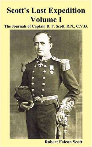 Scott's Last Expedition. Vol. I. the Journals of Captain R. F. Scott, R.N., C.V.O. de Robert Falcon Scott