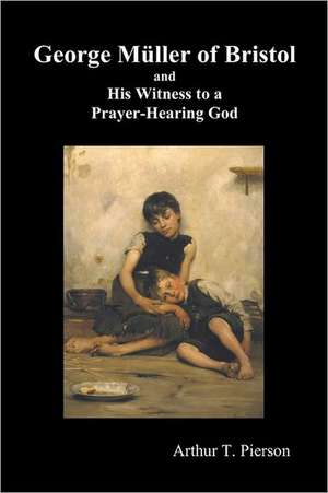 George Mueller of Bristol and His Witness to a Prayer-Hearing God, (Illustrated) de Arthur Pierson