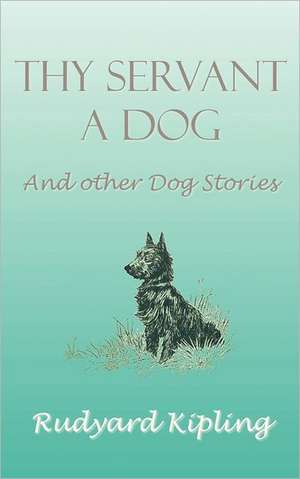 Thy Servant a Dog and Other Dog Stories de Rudyard Kipling