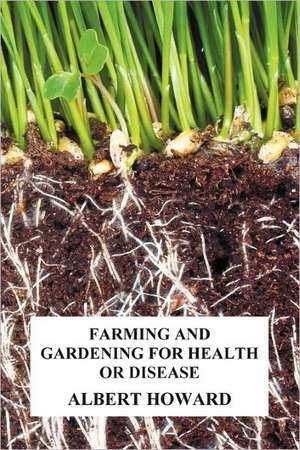 Farming and Gardening for Health or Disease de Albert Howard