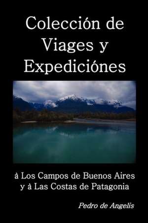 Coleccion de Viages y Expediciones a Los Campos de Buenos Aires y a Las Costas de Patagonia: Further Tales of Breckinridge Elkins de Pedro de Angelis