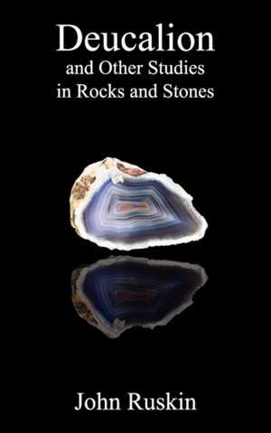 Deucalion and Other Studies in Rocks and Stones de John Ruskin