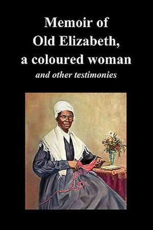 Memoir of Old Elizabeth, a Coloured Woman and Other Testimonies of Women Slaves de Elizabeth Old Elizabeth