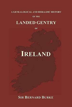 A Genealogical and Heraldic History of the Landed Gentry of Ireland (Paperback) de Bernard Burke