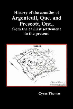 History of the Counties of Argenteuil, Que. and Prescott, Ont., from the Earliest Settlement to the Present (Hardcover) de Cyrus Thomas